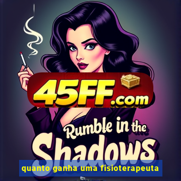 quanto ganha uma fisioterapeuta
